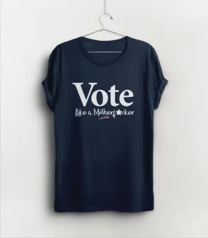 Vote Like a Mother F*cker Shirt